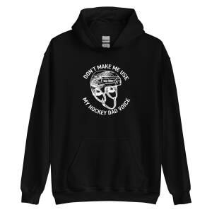 Don't Make Me Use My Hockey Dad Voice Hoodie