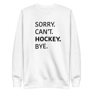 Sorry Can't Hockey Bye Sweatshirt